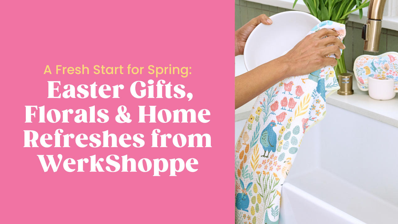 A Fresh Start for Spring: Easter Gifts, Florals & Home Refreshes from WerkShoppe